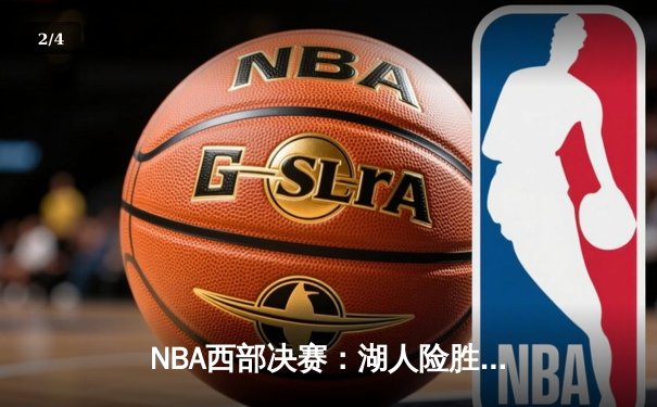 NBA西部决赛：湖人险胜掘金，詹姆斯关键三分锁定胜局 - 2