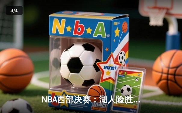 NBA西部决赛：湖人险胜掘金，詹姆斯关键三分锁定胜局 - 4