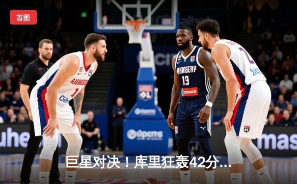 巨星对决！库里狂轰42分率勇士加时险胜湖人，詹姆斯三双难救主