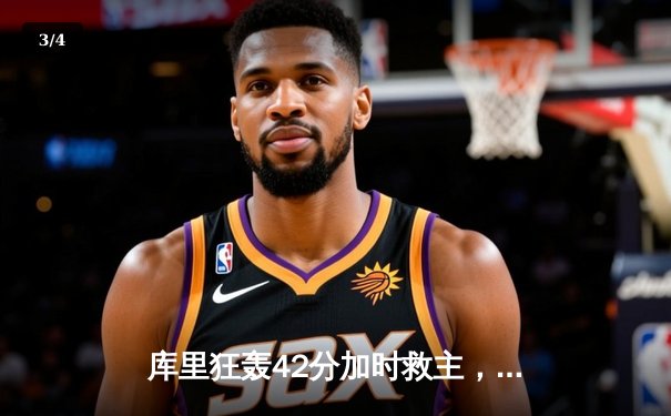 库里狂轰42分加时救主，勇士三分雨击退凯尔特人迎六连胜 - 3