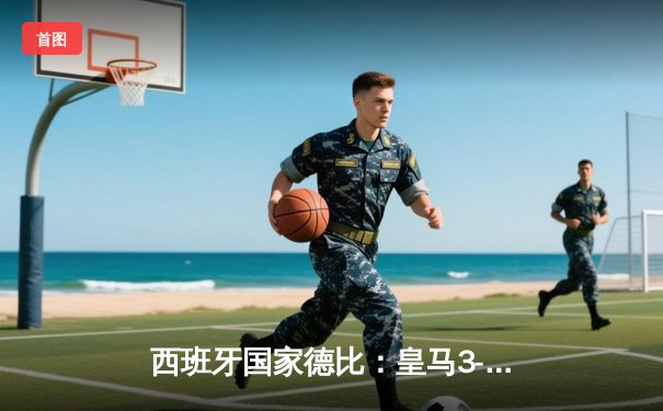 西班牙国家德比：皇马3-2绝杀巴萨，贝林厄姆梅开二度导演逆转