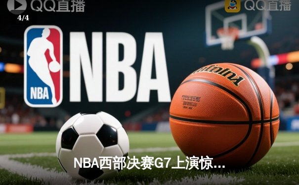 NBA西部决赛G7上演惊天逆转 独行侠127-119淘汰森林狼挺进总决赛 - 4