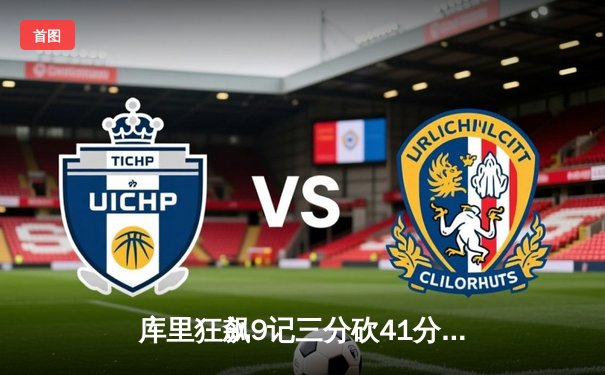 库里狂飙9记三分砍41分 勇士加时逆转凯尔特人夺赛季关键战