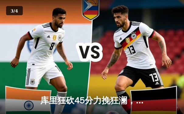 库里狂砍45分力挽狂澜，勇士加时险胜凯尔特人扳平总比分 - 3