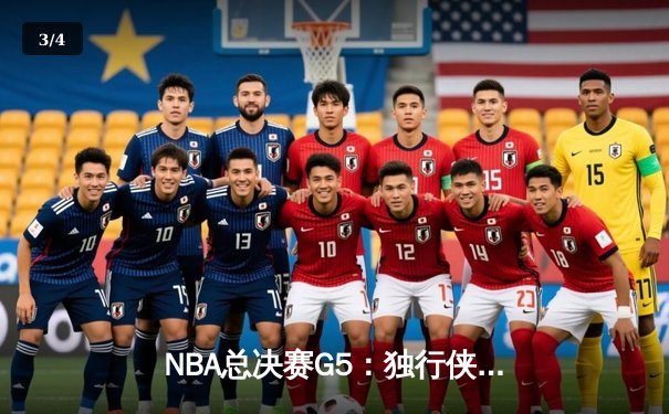 NBA总决赛G5：独行侠绝境逆转凯尔特人，东契奇三双锁定胜局 - 3