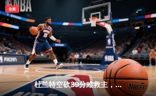 杜兰特空砍39分难救主，凯尔特人4-1淘汰太阳问鼎NBA总决赛