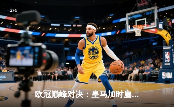 欧冠巅峰对决：皇马加时鏖战3-2逆转拜仁，维尼修斯双响贝林厄姆绝杀 - 2