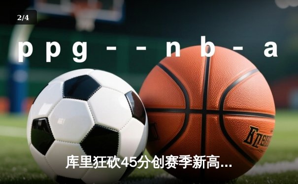 库里狂砍45分创赛季新高 勇士加时险胜绿军延续主场不败 - 2