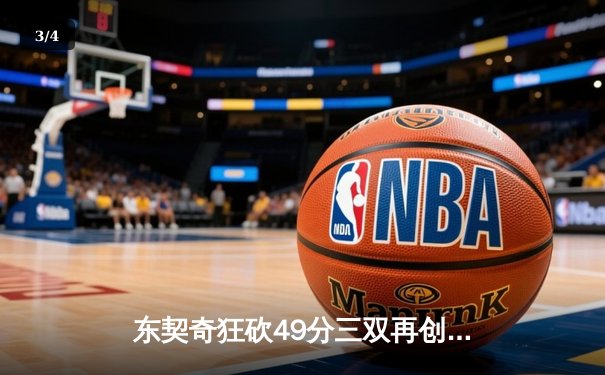 东契奇狂砍49分三双再创历史，独行侠加时险胜篮网迎五连胜 - 3