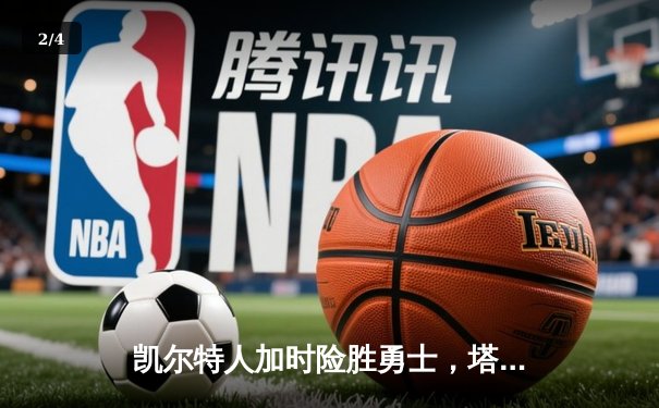 凯尔特人加时险胜勇士，塔图姆34+15+6率队捍卫主场 - 2